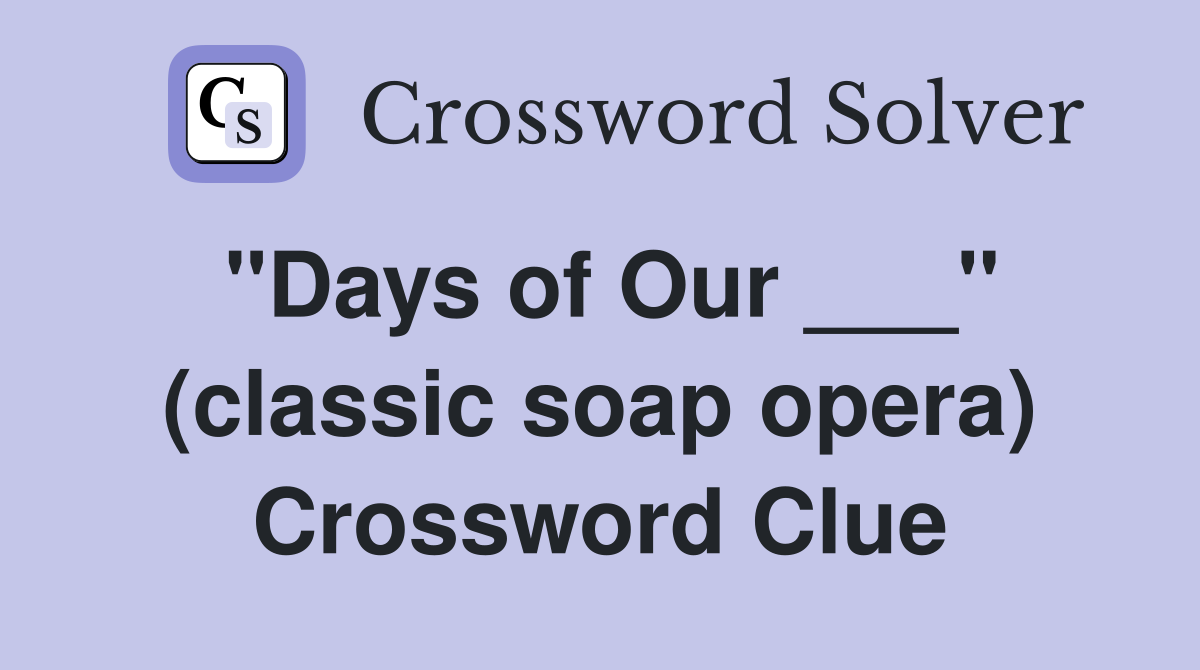 "Days of Our ___" (classic soap opera) Crossword Clue