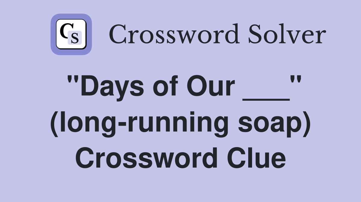 "Days of Our ___" (long-running soap) Crossword Clue
