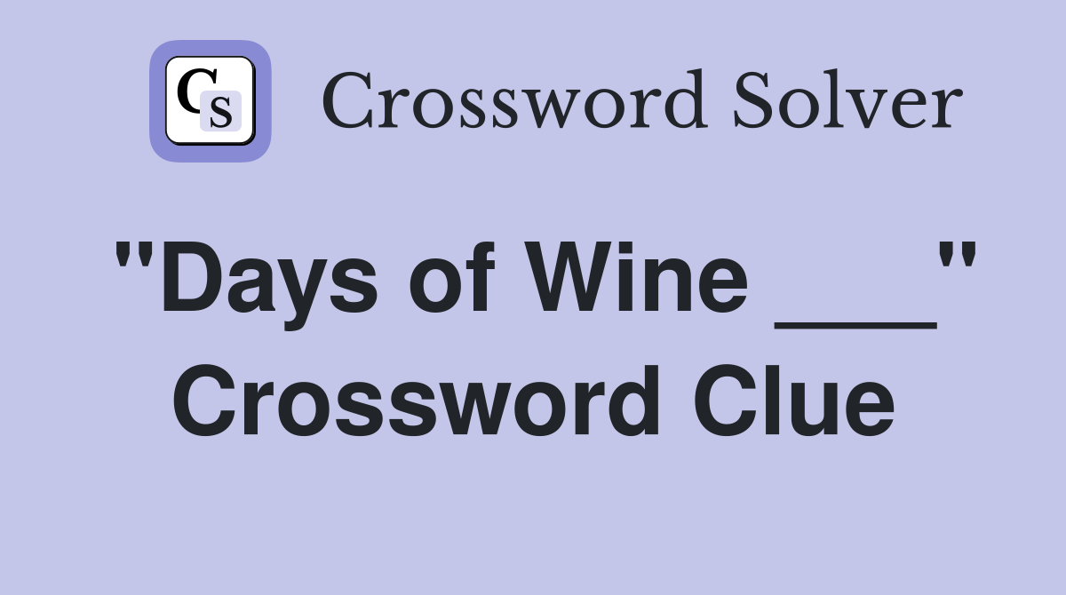 "Days of Wine ___" Crossword Clue