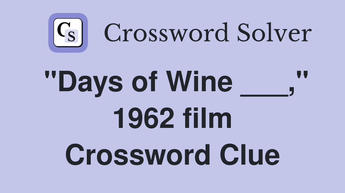 "Days of Wine ___," 1962 film Crossword Clue