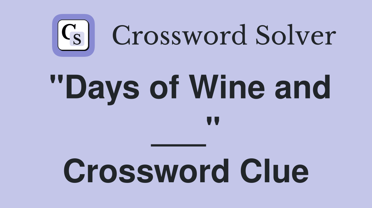 "Days of Wine and ___" Crossword Clue