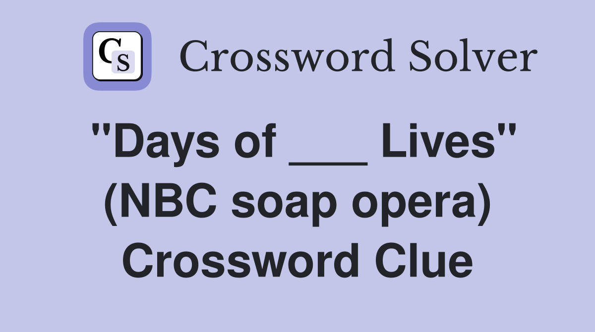 "Days of ___ Lives" (NBC soap opera) Crossword Clue