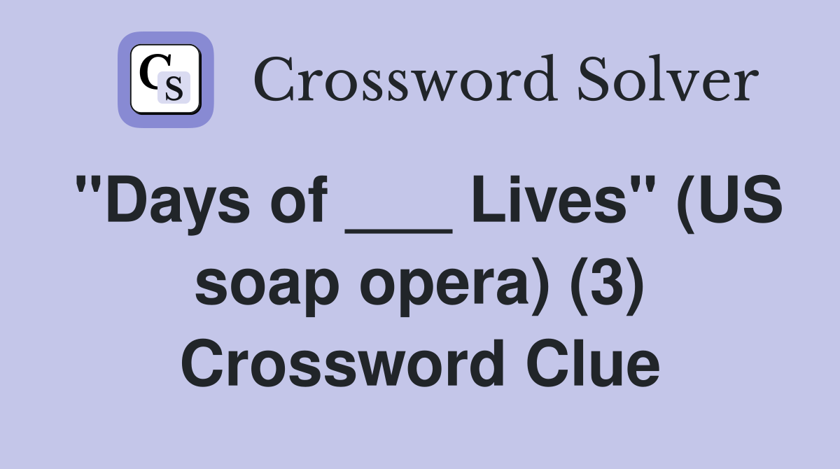 "Days of ___ Lives" (US soap opera) (3) Crossword Clue