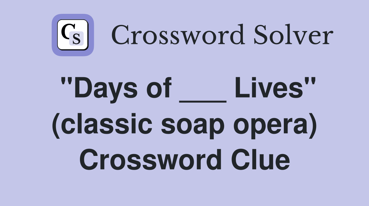 "Days of ___ Lives" (classic soap opera) Crossword Clue