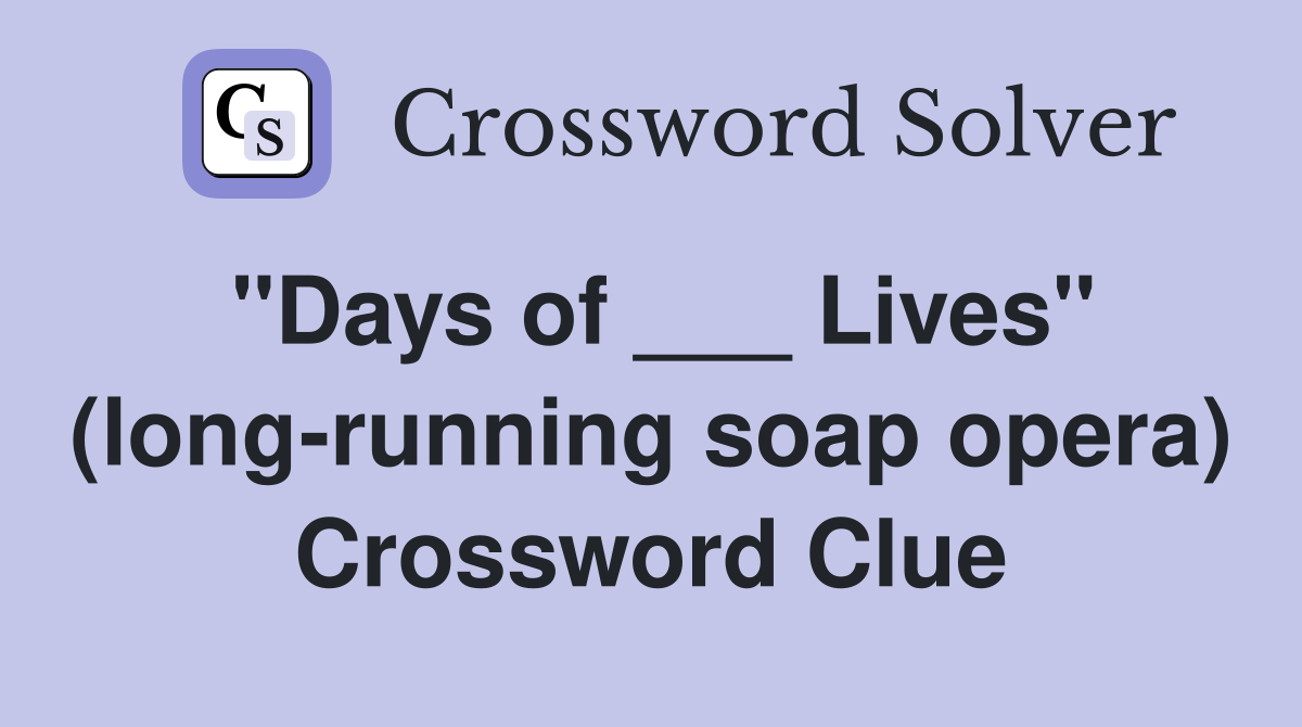 "Days of ___ Lives" (long-running soap opera) Crossword Clue