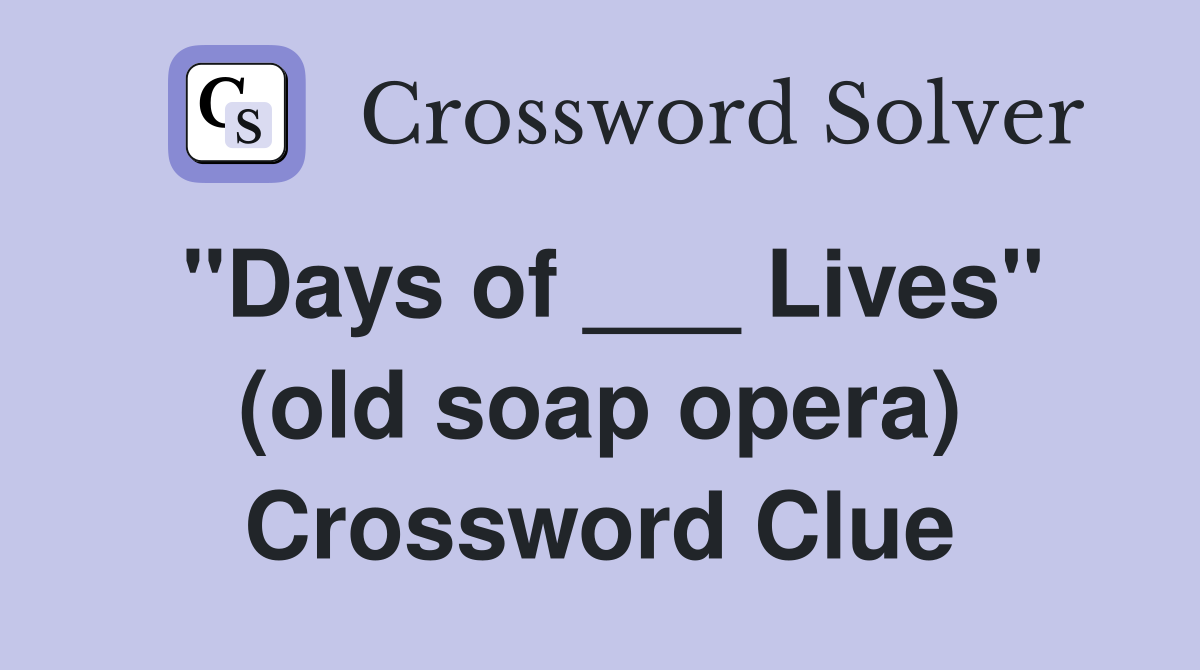 "Days of ___ Lives" (old soap opera) Crossword Clue