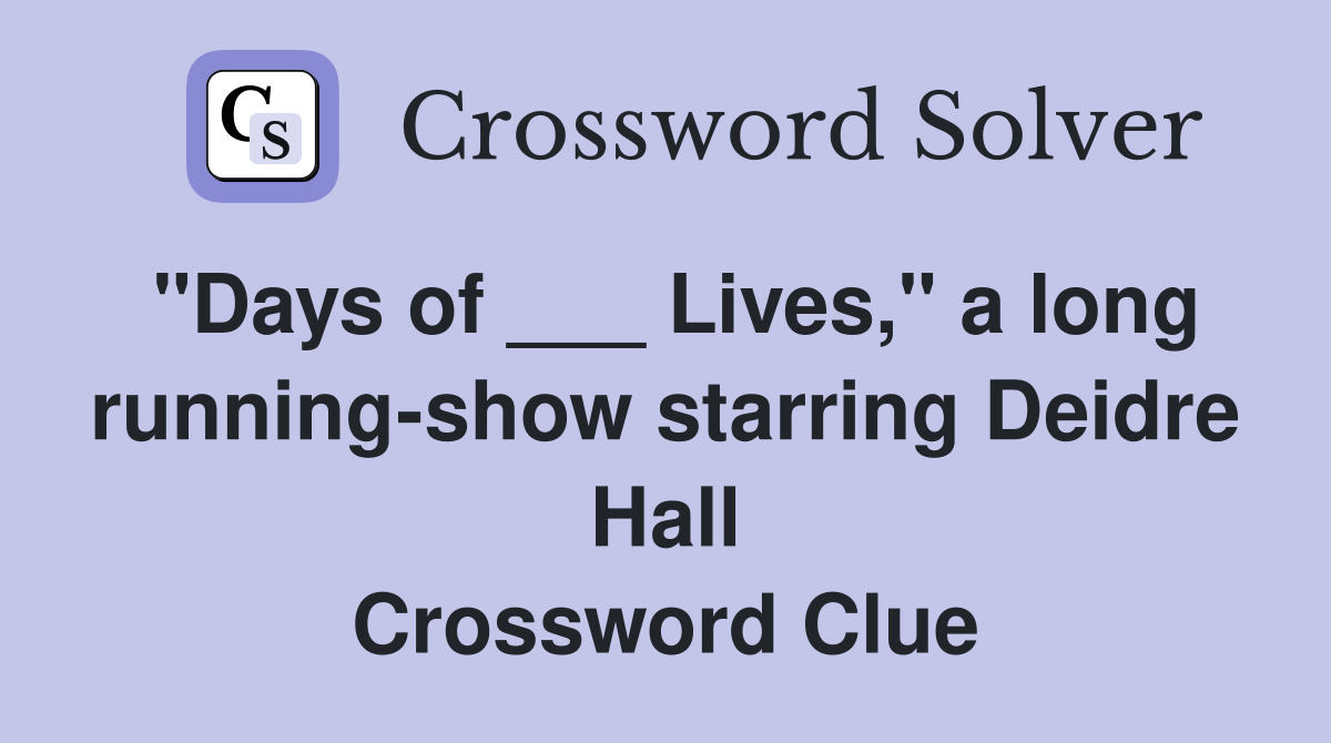 "Days of ___ Lives," a long running-show starring Deidre Hall Crossword Clue