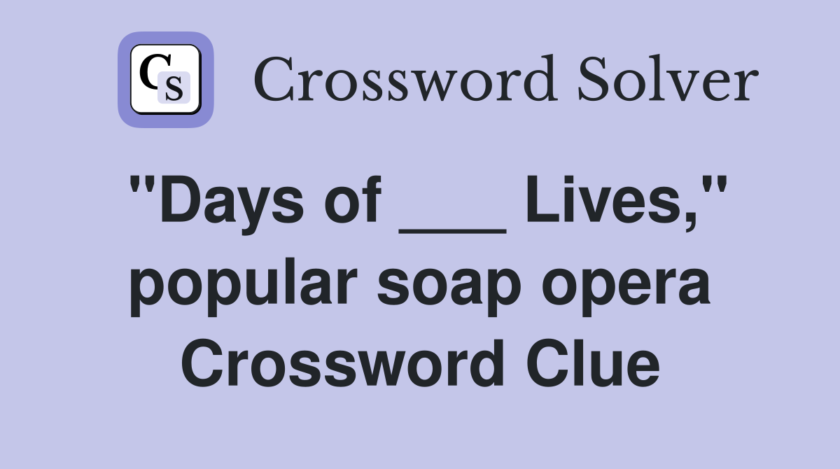 "Days of ___ Lives," popular soap opera Crossword Clue