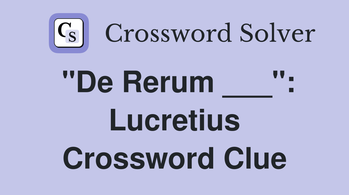 "De Rerum ___": Lucretius Crossword Clue
