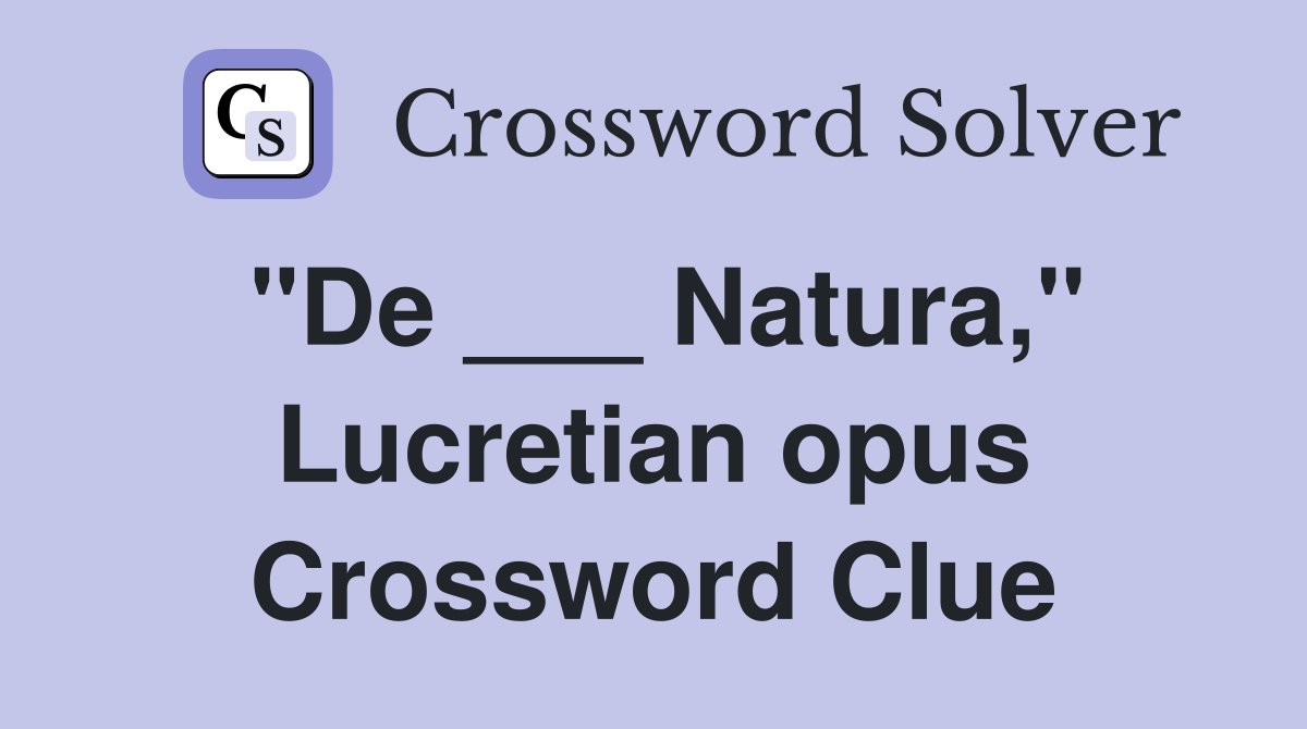 "De ___ Natura," Lucretian opus Crossword Clue
