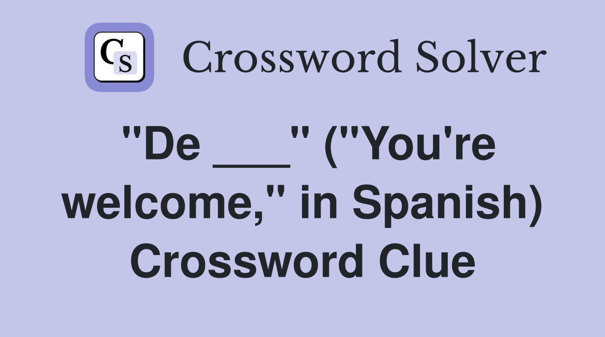 "De ___" ("You're welcome," in Spanish) Crossword Clue
