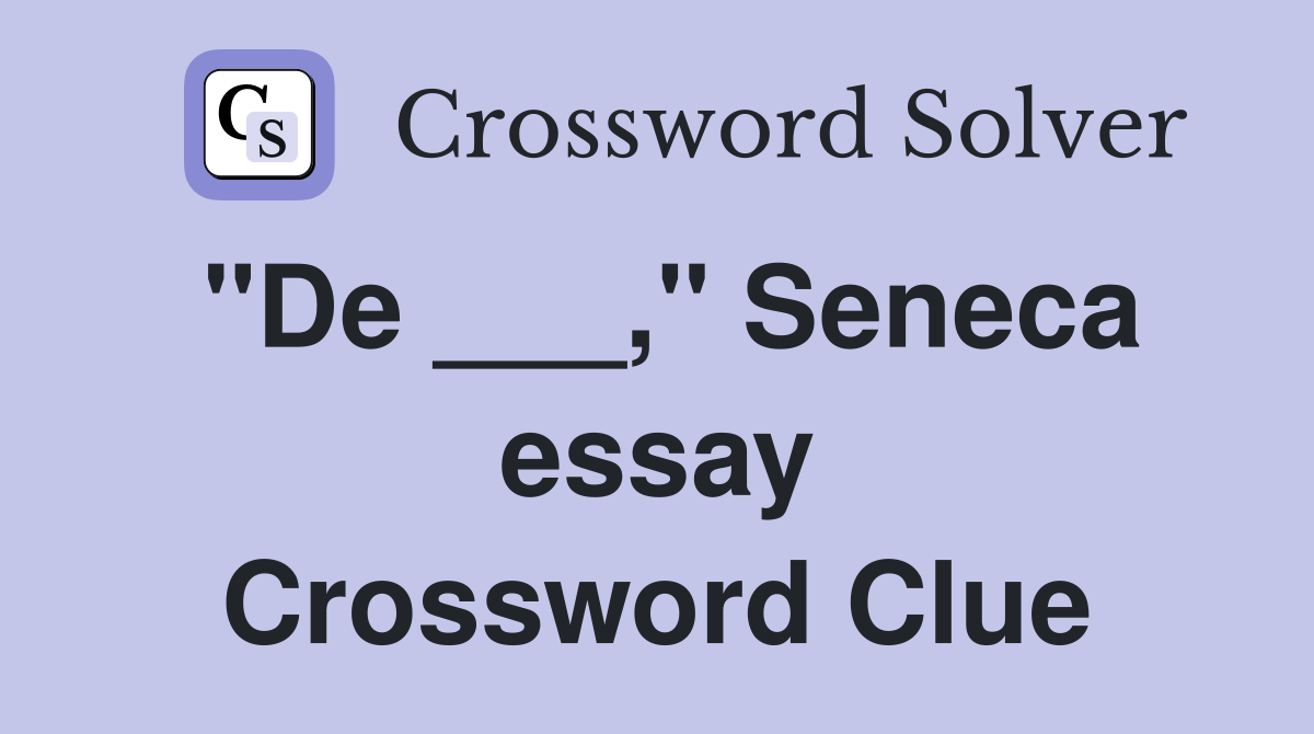 "De ___," Seneca essay Crossword Clue