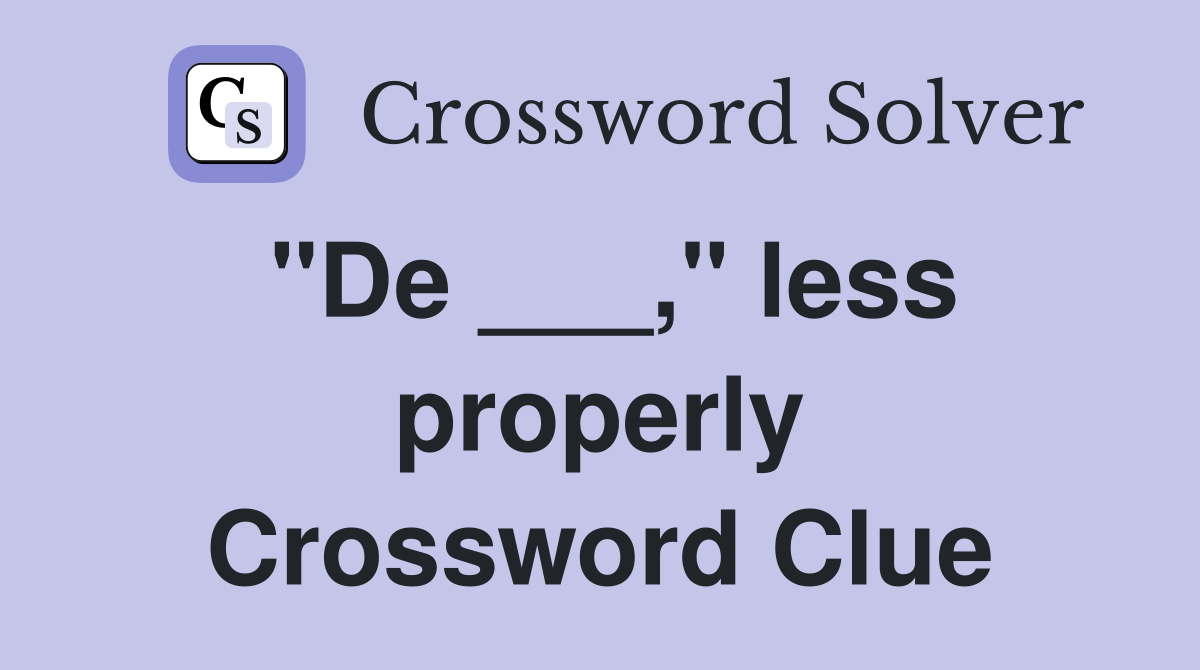"De ___," less properly Crossword Clue