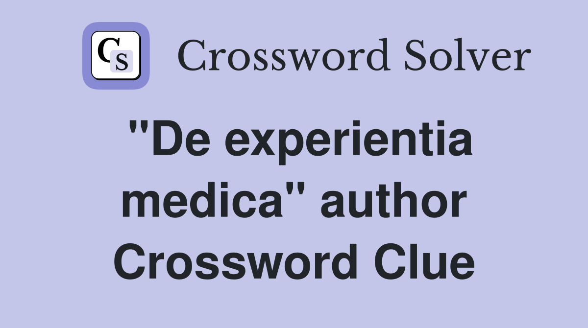 "De experientia medica" author Crossword Clue