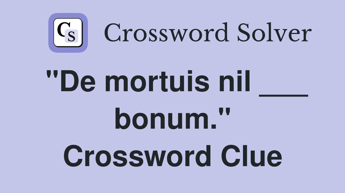 "De mortuis nil ___ bonum." Crossword Clue