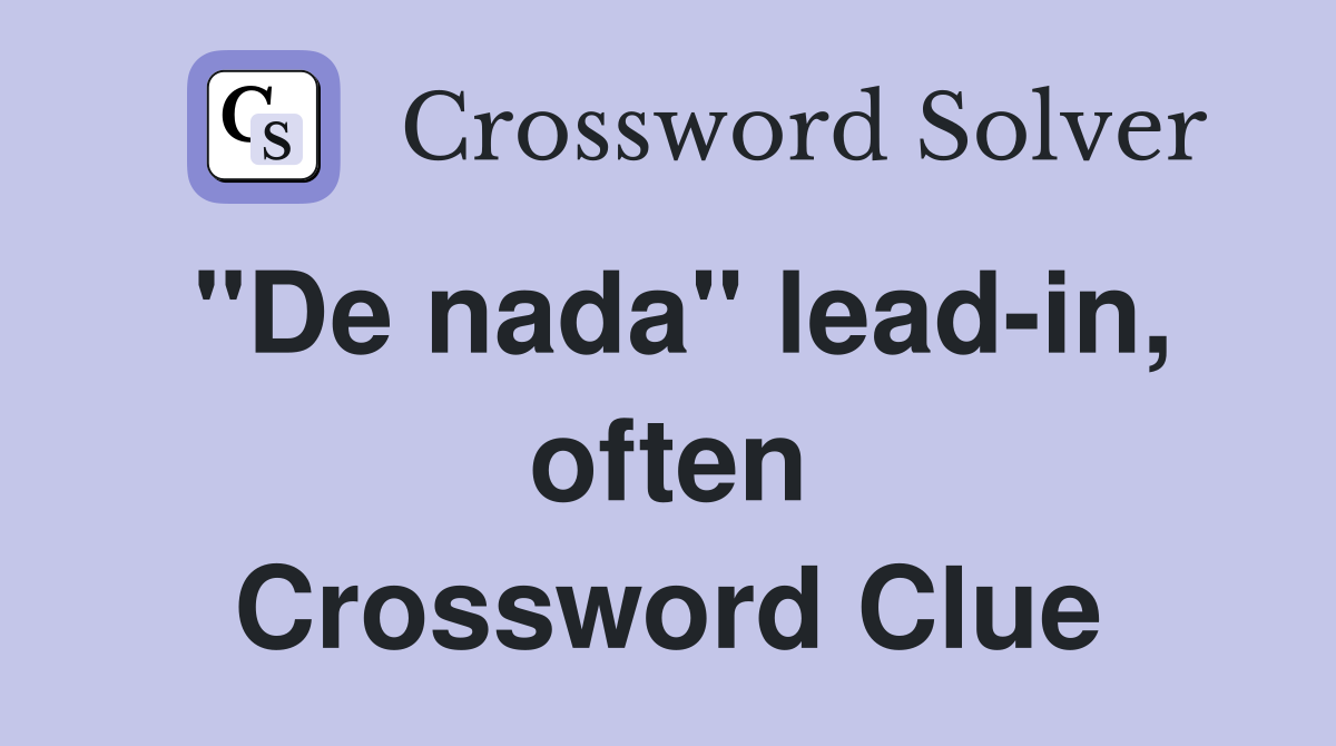 "De nada" lead-in, often Crossword Clue