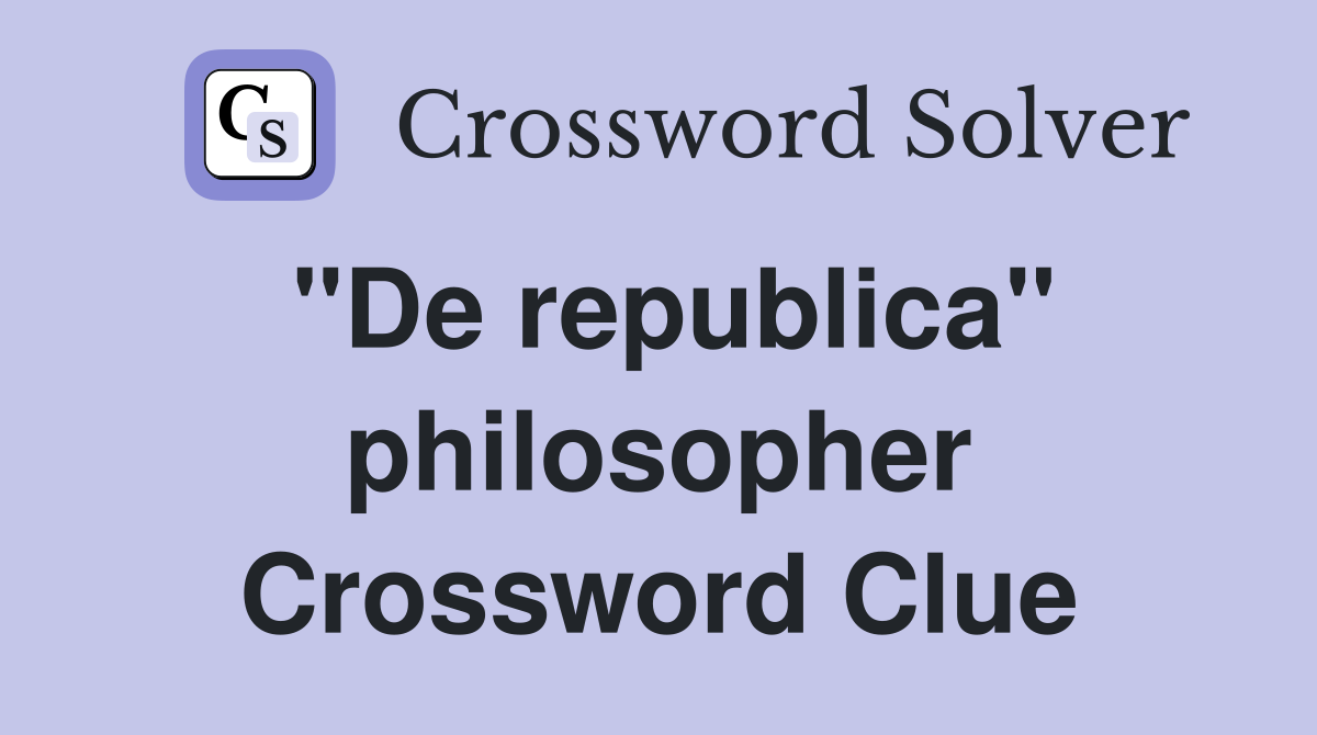 "De republica" philosopher Crossword Clue