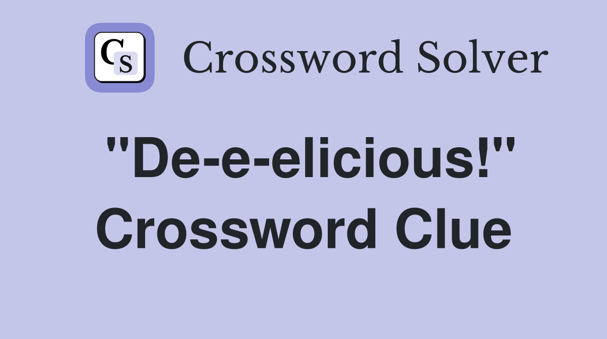"De-e-elicious!" Crossword Clue
