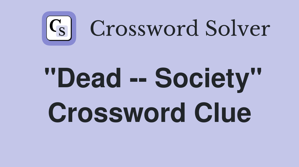 "Dead -- Society" Crossword Clue