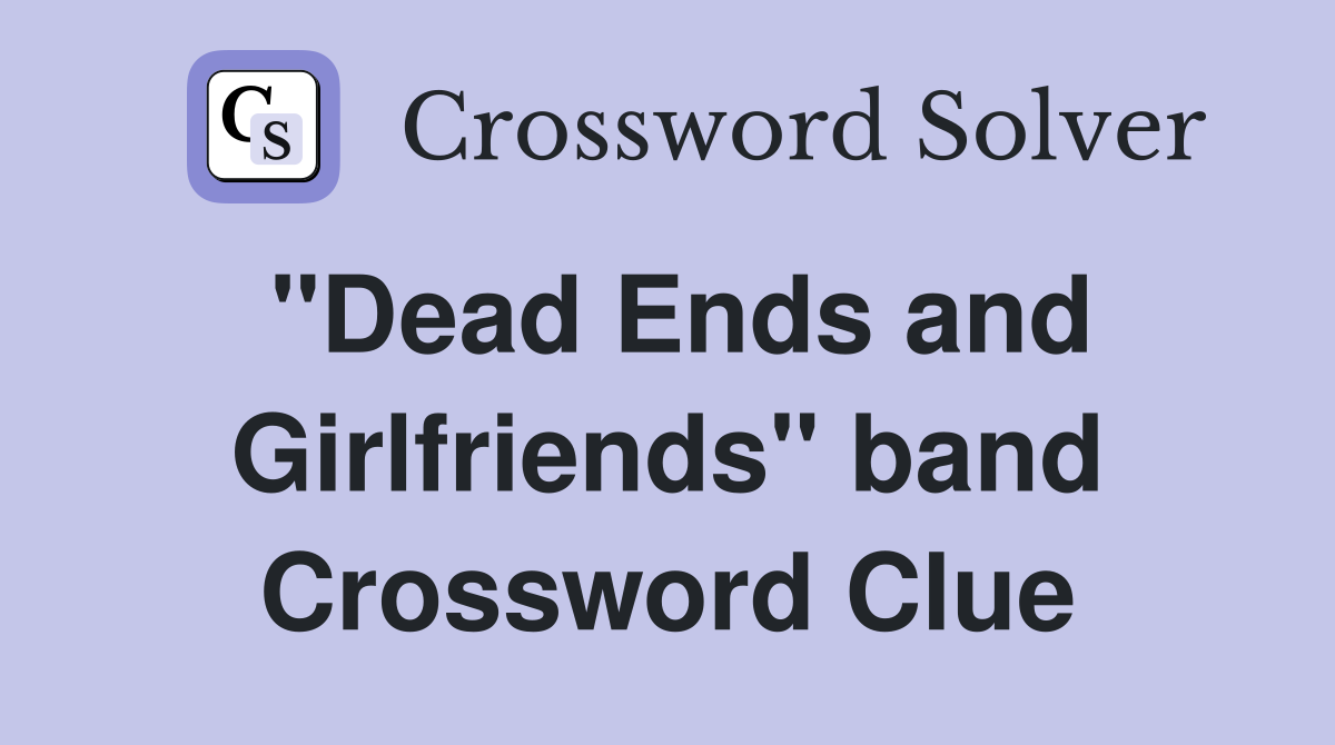 "Dead Ends and Girlfriends" band Crossword Clue