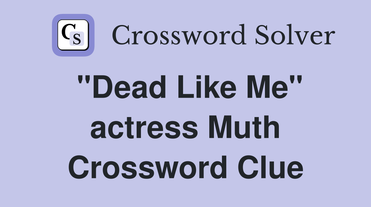 "Dead Like Me" actress Muth Crossword Clue