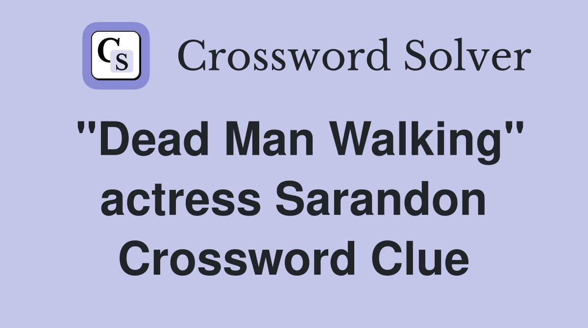 "Dead Man Walking" actress Sarandon Crossword Clue