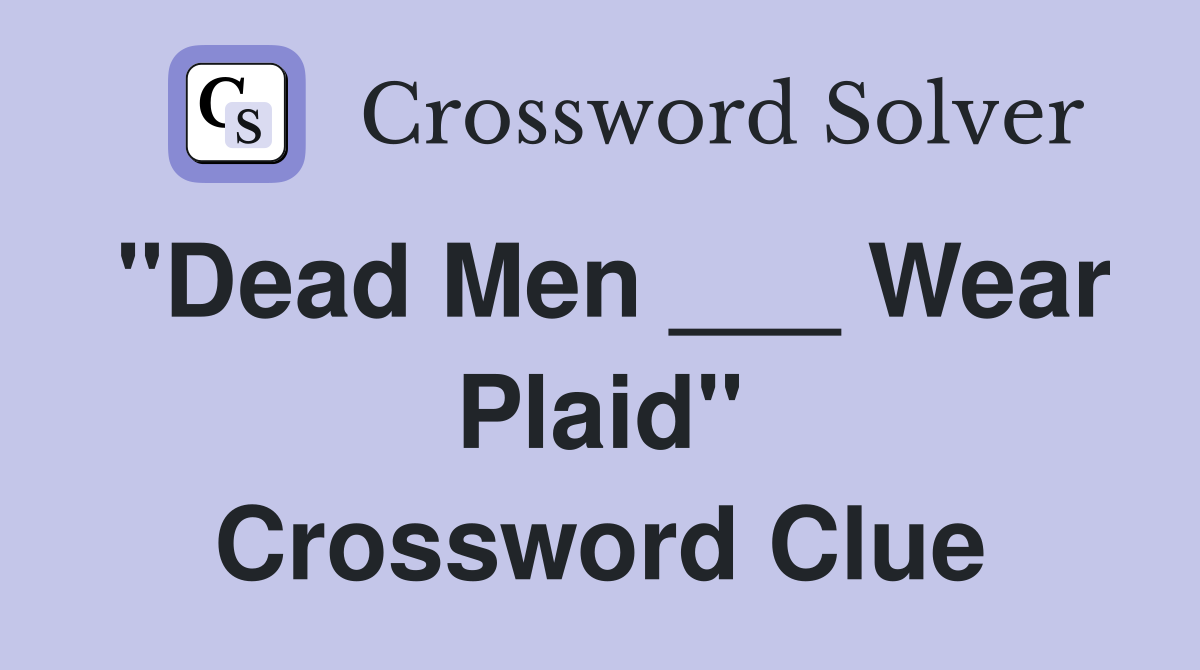 "Dead Men ___ Wear Plaid" Crossword Clue