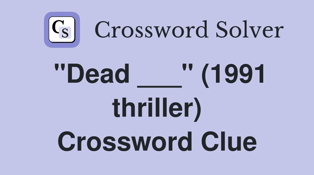 "Dead ___" (1991 thriller) Crossword Clue