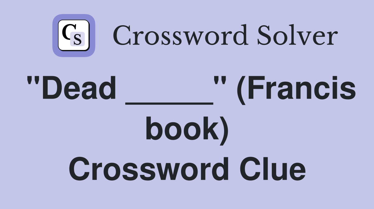"Dead _____" (Francis book) Crossword Clue