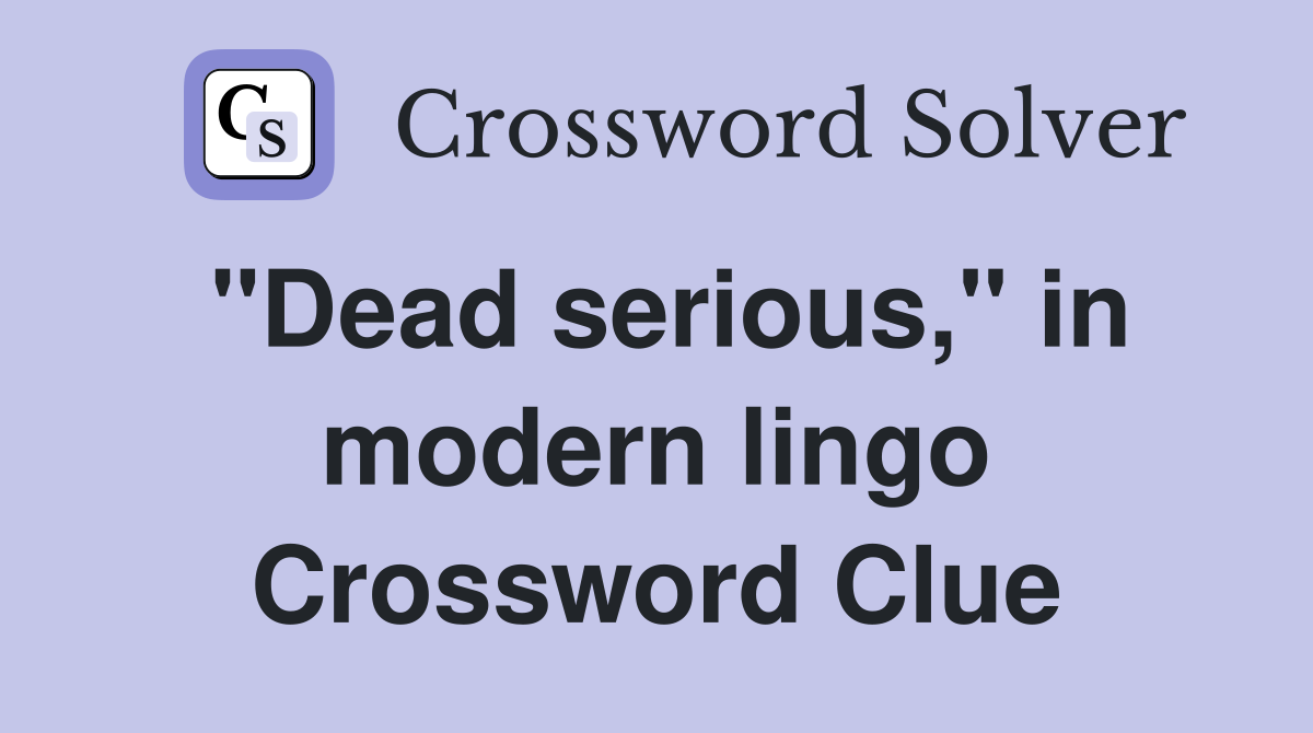 "Dead serious," in modern lingo Crossword Clue
