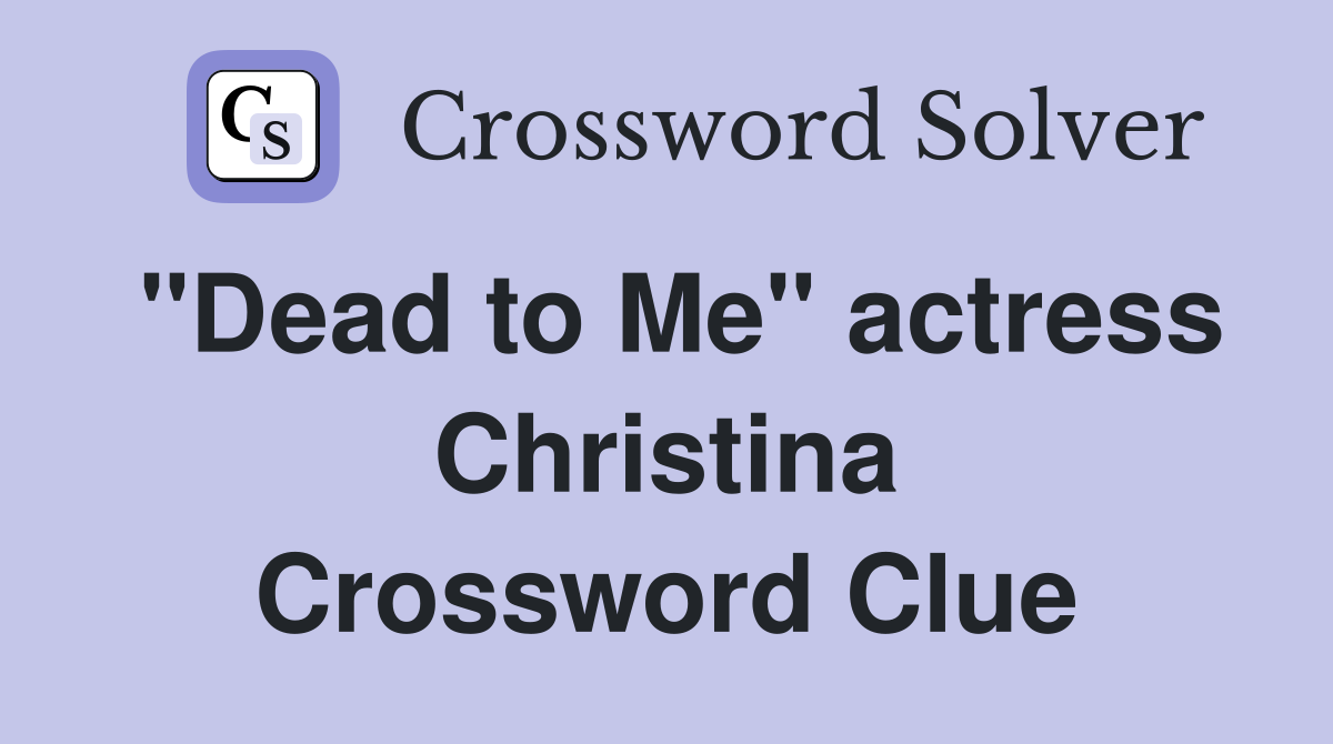 "Dead to Me" actress Christina Crossword Clue