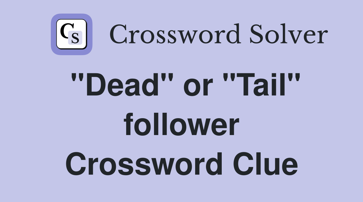 "Dead" or "Tail" follower Crossword Clue