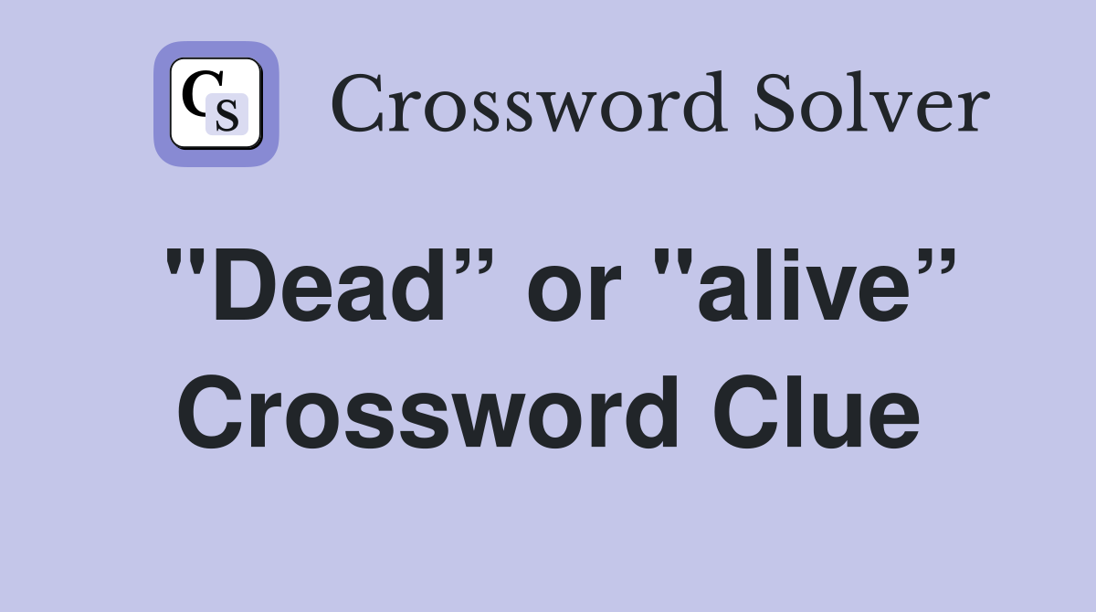 "Dead” or "alive” Crossword Clue