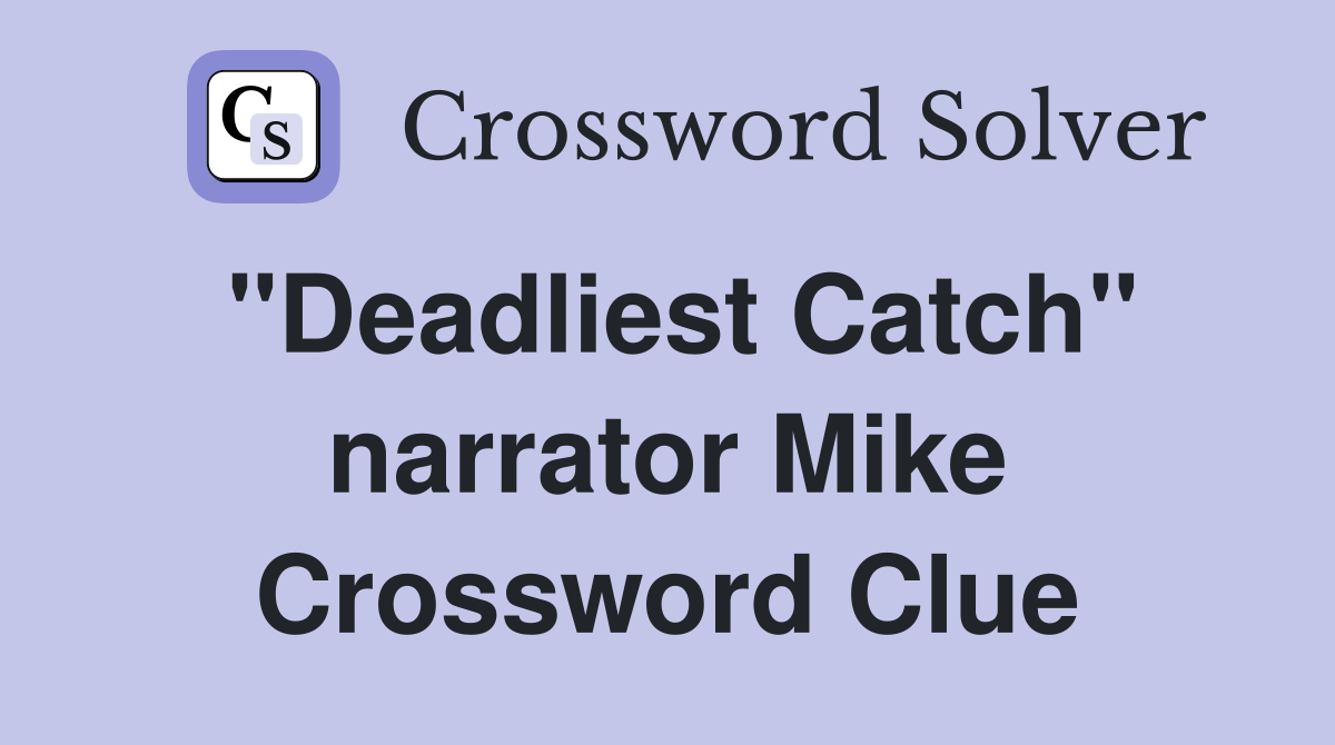 "Deadliest Catch" narrator Mike Crossword Clue