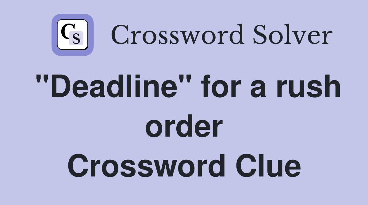 "Deadline" for a rush order Crossword Clue