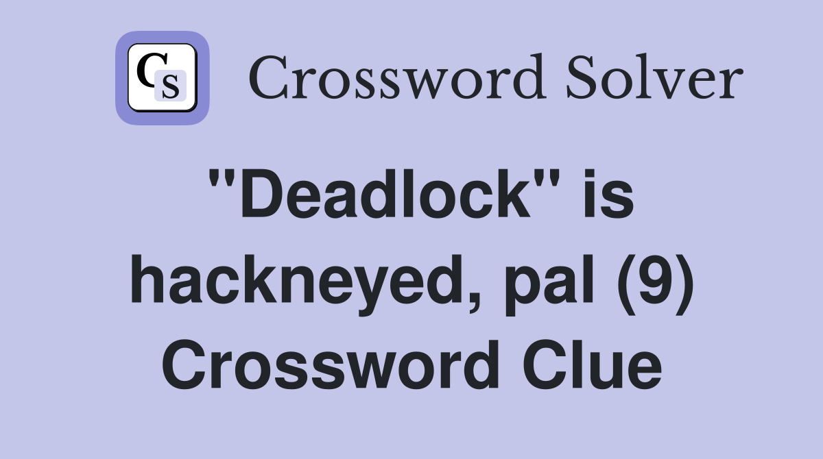 "Deadlock" is hackneyed, pal (9) Crossword Clue