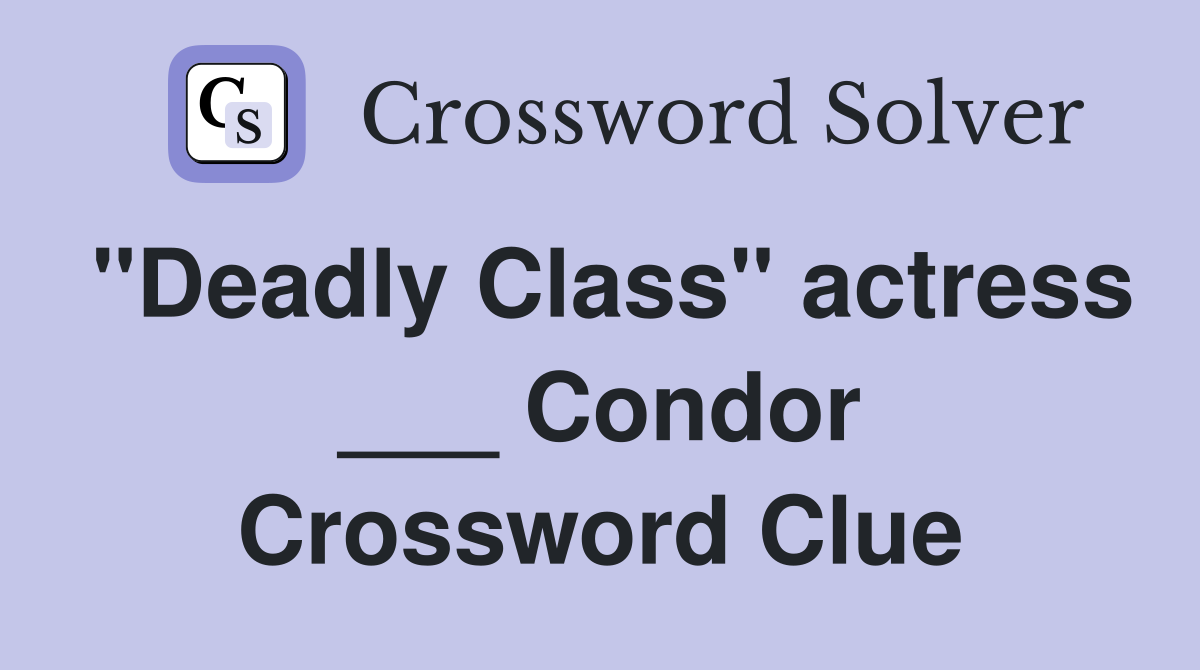 "Deadly Class" actress ___ Condor Crossword Clue