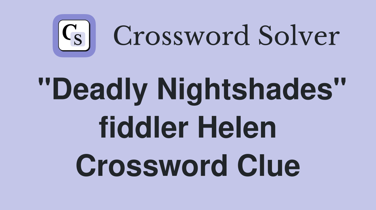 "Deadly Nightshades" fiddler Helen Crossword Clue