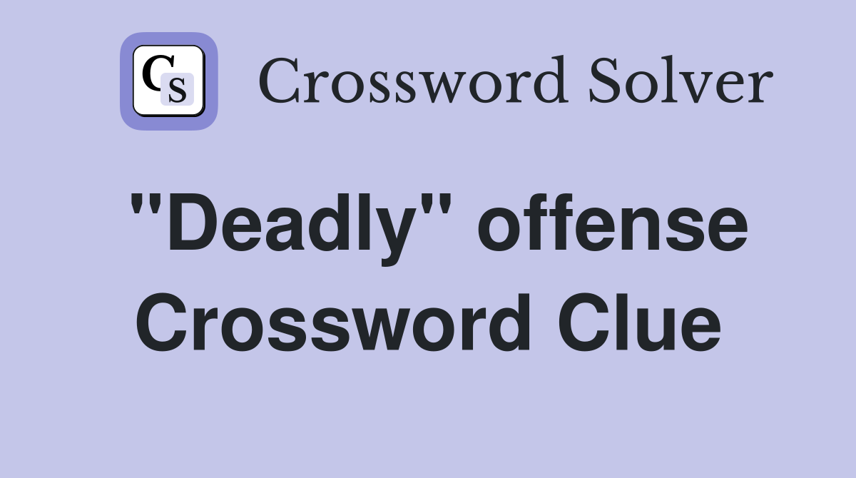 "Deadly" offense Crossword Clue