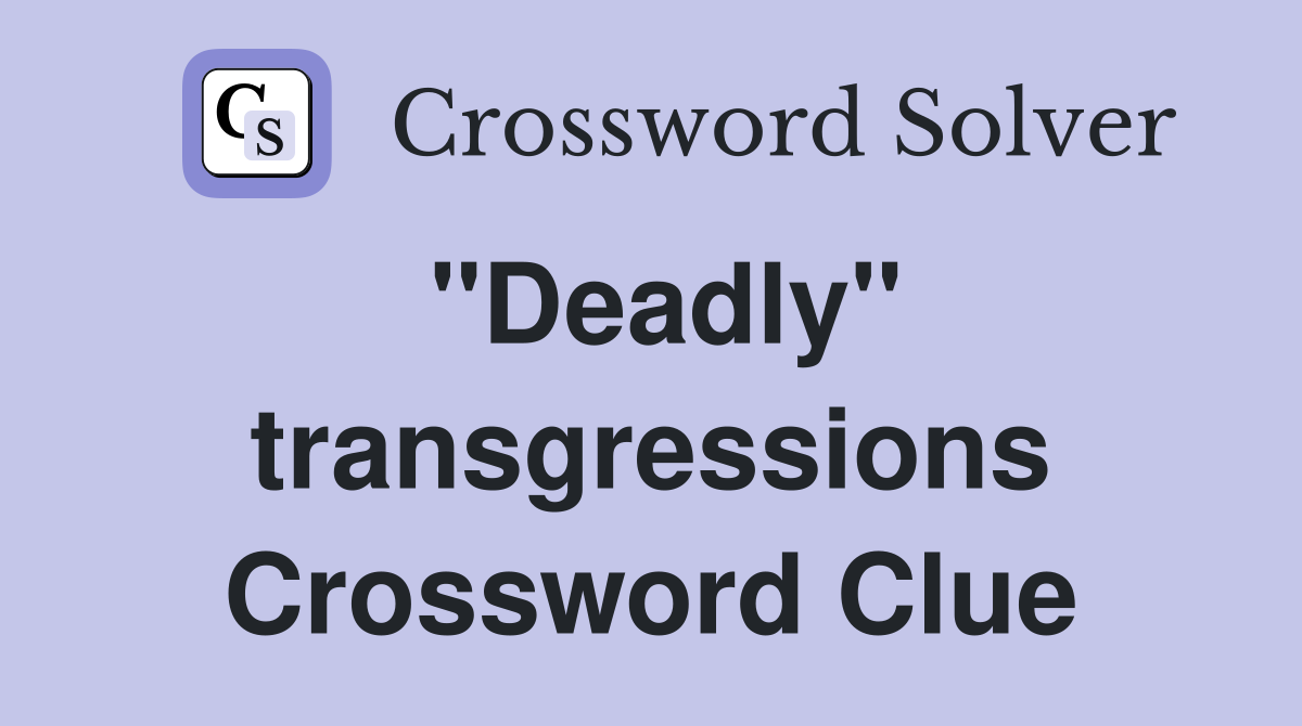 "Deadly" transgressions Crossword Clue