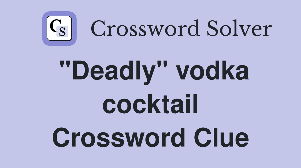 "Deadly" vodka cocktail Crossword Clue