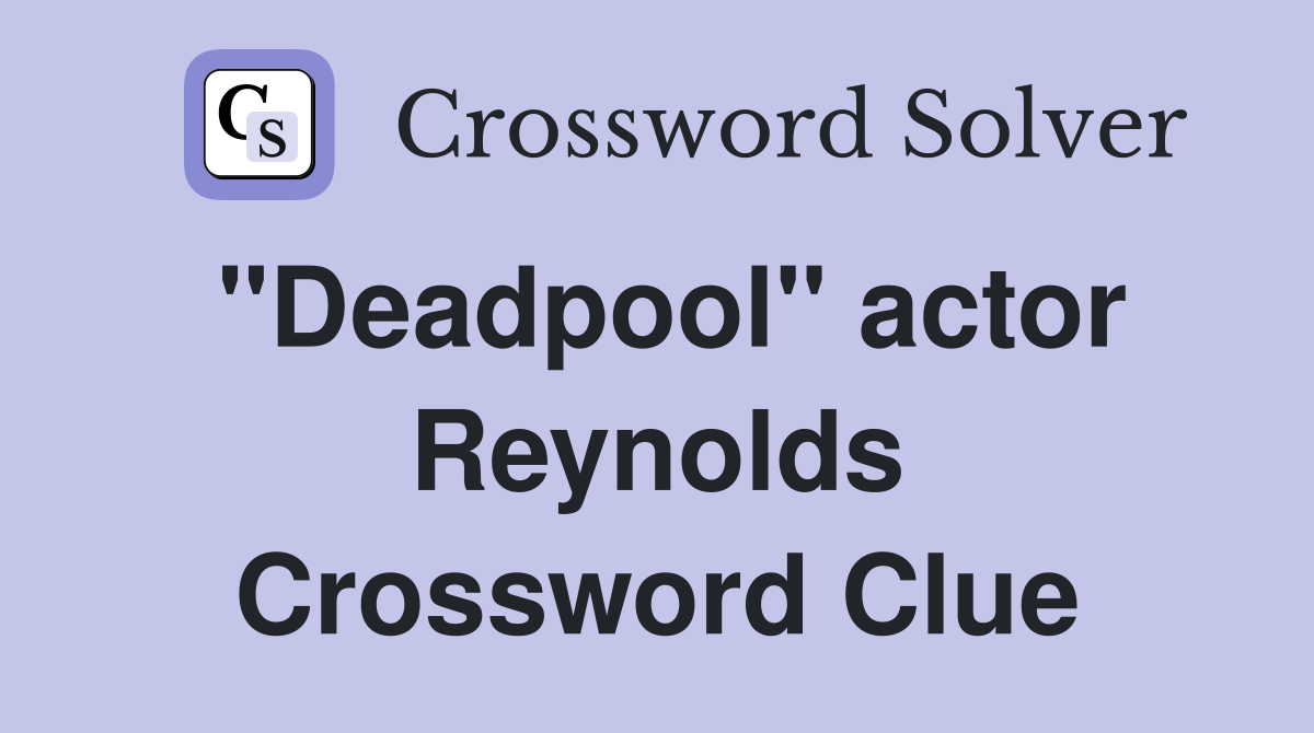 "Deadpool" actor Reynolds Crossword Clue