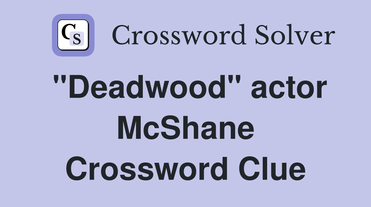 "Deadwood" actor McShane Crossword Clue