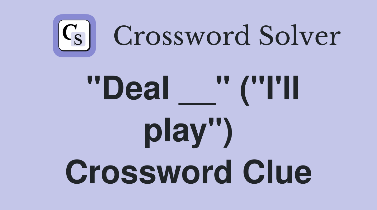 "Deal __" ("I'll play") Crossword Clue