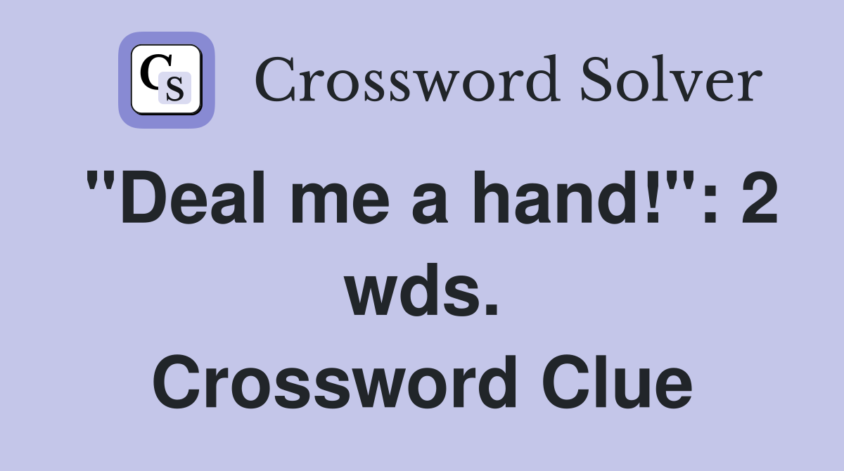 "Deal me a hand!": 2 wds. Crossword Clue