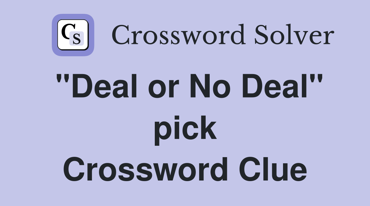 "Deal or No Deal" pick Crossword Clue