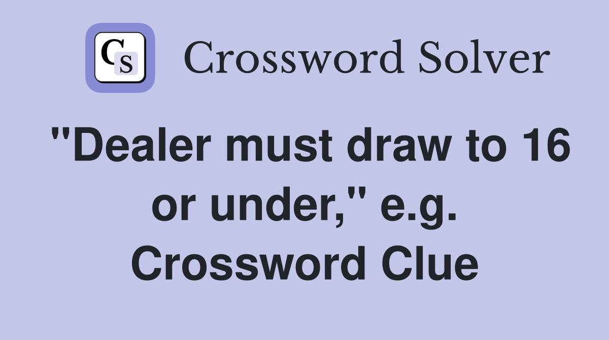 "Dealer must draw to 16 or under," e.g. Crossword Clue