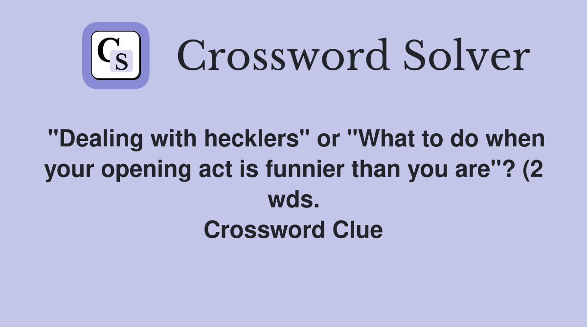 quot Dealing with hecklers quot or quot What to do when your opening act is funnier quot Dealing with hecklers quot or quot What to do when your opening act is funnier