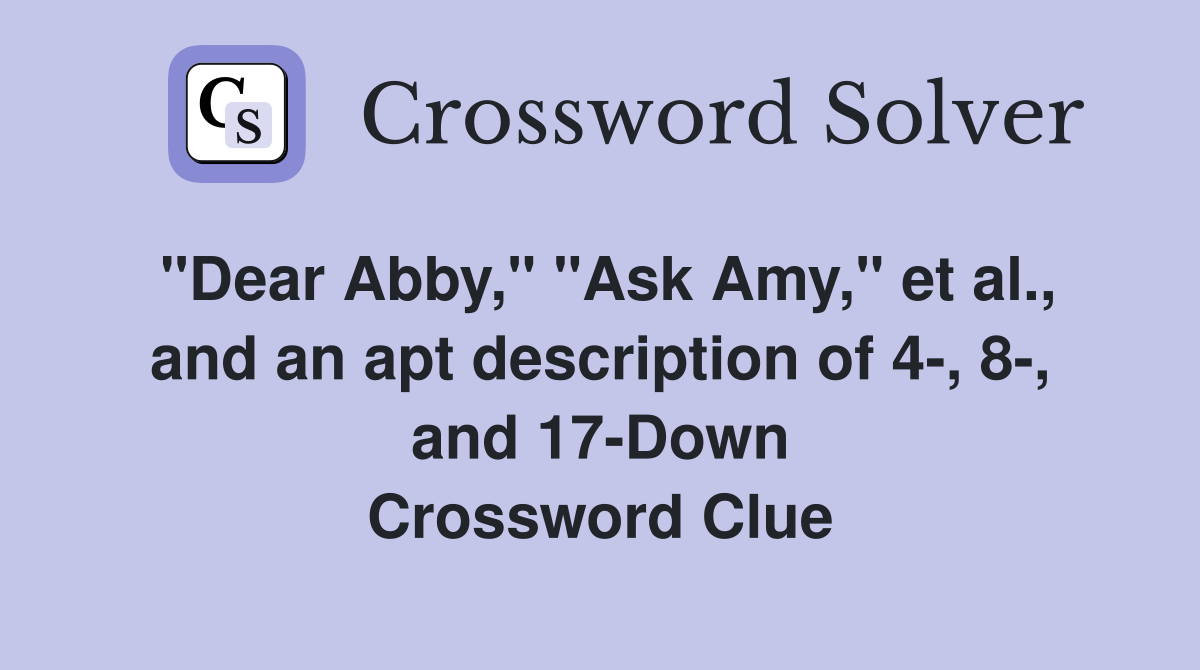 "Dear Abby," "Ask Amy," et al., and an apt description of 4-, 8-, and 17-Down Crossword Clue