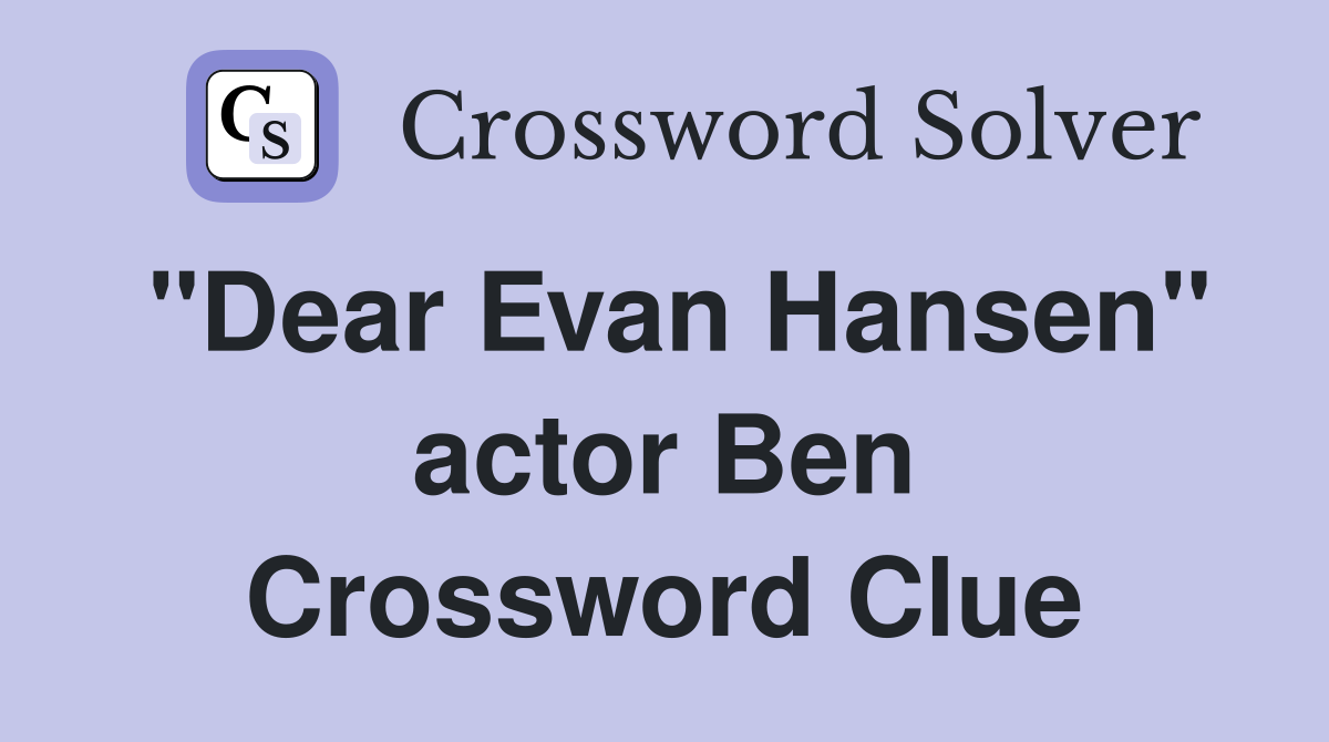 "Dear Evan Hansen" actor Ben Crossword Clue